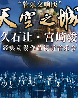 爱乐汇•天空之城—久石让•宫崎骏经典动漫作品视听音乐会— 管乐交响版